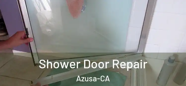  Shower Door Repair Azusa-CA